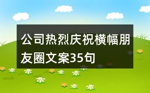 公司熱烈慶祝橫幅朋友圈文案35句