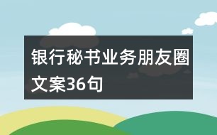 銀行秘書業(yè)務(wù)朋友圈文案36句