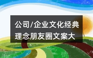 公司/企業(yè)文化經(jīng)典理念、朋友圈文案大全40句