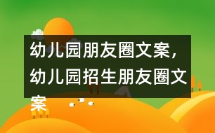 幼兒園朋友圈文案，幼兒園招生朋友圈文案40句