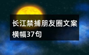 長江禁捕朋友圈文案橫幅37句