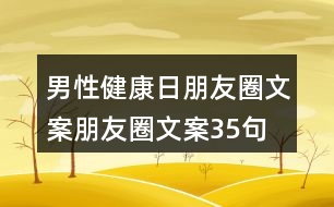 男性健康日朋友圈文案、朋友圈文案35句