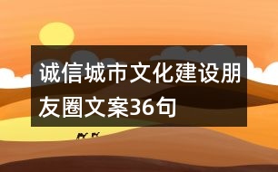 誠(chéng)信城市文化建設(shè)朋友圈文案36句