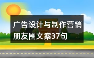 廣告設(shè)計(jì)與制作營銷朋友圈文案37句