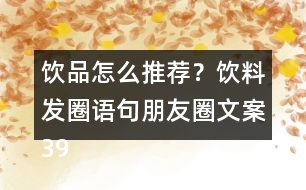 飲品怎么推薦？飲料發(fā)圈語(yǔ)句朋友圈文案39句