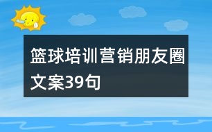 籃球培訓(xùn)營(yíng)銷(xiāo)朋友圈文案39句