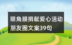 眼角膜捐獻(xiàn)愛(ài)心活動(dòng)朋友圈文案39句