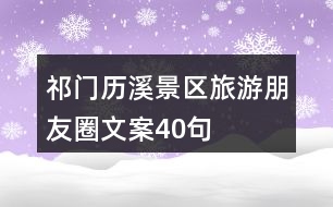 祁門(mén)歷溪景區(qū)旅游朋友圈文案40句