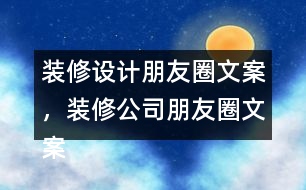 裝修設(shè)計(jì)朋友圈文案，裝修公司朋友圈文案35句