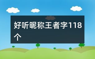 好聽昵稱王者字118個