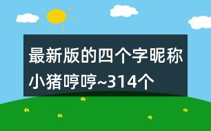 最新版的四個(gè)字昵稱：小豬哼哼~314個(gè)