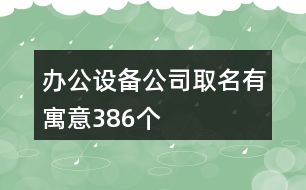 辦公設備公司取名有寓意386個