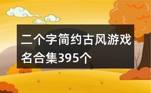 二個字簡約古風(fēng)游戲名合集395個