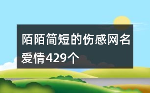 陌陌簡短的傷感網(wǎng)名愛情429個