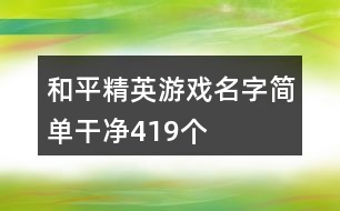 和平精英游戲名字簡單干凈419個