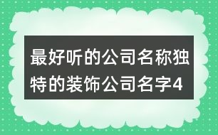 最好聽(tīng)的公司名稱,獨(dú)特的裝飾公司名字436個(gè)