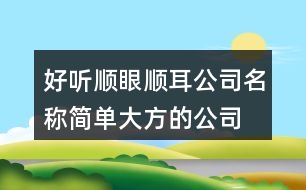 好聽順眼順耳公司名稱,簡單大方的公司名字大全433個(gè)