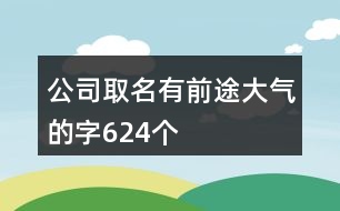 公司取名有前途大氣的字624個(gè)