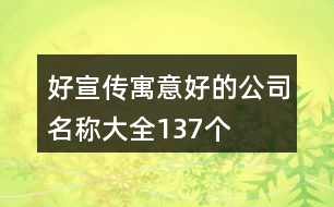 好宣傳寓意好的公司名稱大全137個(gè)