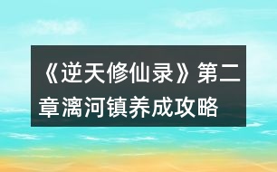 《逆天修仙錄》第二章漓河鎮(zhèn)養(yǎng)成攻略