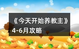 《今天開始養(yǎng)教主》4-6月攻略