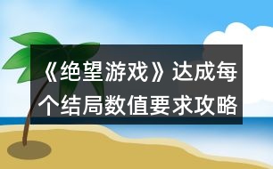 《絕望游戲》達成每個結局數值要求攻略