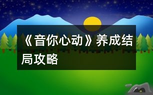 《音你心動》養(yǎng)成結(jié)局攻略