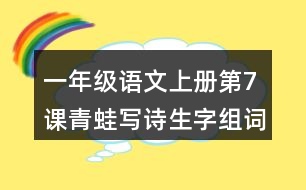 一年級(jí)語(yǔ)文上冊(cè)第7課青蛙寫詩(shī)生字組詞與詞語(yǔ)理解