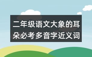 二年級語文大象的耳朵必考多音字近義詞反義詞