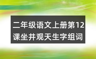 二年級(jí)語文上冊(cè)第12課坐井觀天生字組詞與近反義詞