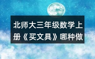 北師大三年級數(shù)學(xué)上冊《買文具》哪種做法對？說一說。