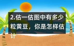 2.估一估圖中有多少粒黃豆，你是怎樣估計(jì)的?在小組或全班交流。