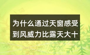 為什么通過天窗感受到風威力比露天大十倍或百倍