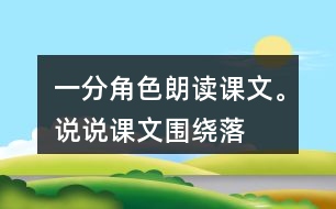 一、分角色朗讀課文。說說課文圍繞“落花生”寫了哪些內(nèi)容。