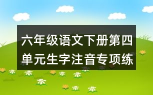 六年級語文下冊第四單元生字注音專項練習題目答案