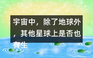 宇宙中，除了地球外，其他星球上是否也有生命存在？