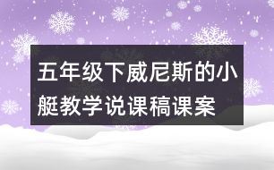 五年級下威尼斯的小艇教學(xué)說課稿課案