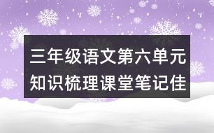 三年級語文第六單元知識梳理課堂筆記佳句積累