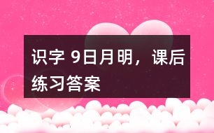 識(shí)字 9、日月明，課后練習(xí)答案