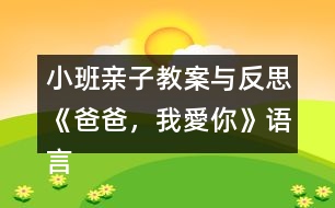 小班親子教案與反思《爸爸，我愛你》語言、社會領(lǐng)域