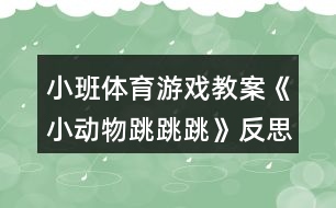 小班體育游戲教案《小動(dòng)物跳跳跳》反思