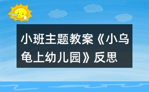 小班主題教案《小烏龜上幼兒園》反思