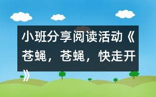 小班分享閱讀活動《蒼蠅，蒼蠅，快走開》 教案設(shè)計