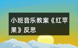 小班音樂教案《紅蘋果》反思