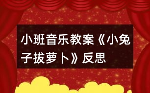 小班音樂教案《小兔子拔蘿卜》反思