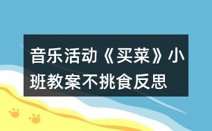 音樂(lè)活動(dòng)《買(mǎi)菜》小班教案不挑食反思