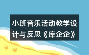 小班音樂活動教學(xué)設(shè)計與反思《庫企企》