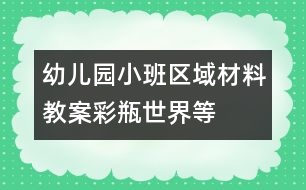 幼兒園小班區(qū)域材料教案：彩瓶世界等