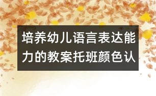 培養(yǎng)幼兒語言表達能力的教案：托班顏色認(rèn)知活動認(rèn)識綠色（原創(chuàng)）