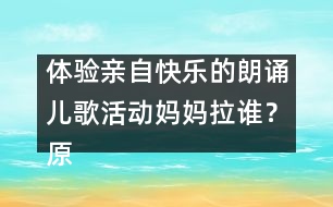 體驗親自快樂的朗誦兒歌活動：媽媽拉誰？（原創(chuàng)）